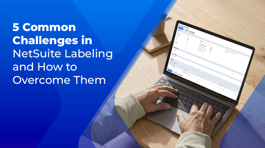 Challenges in NetSuite Labeling and how to overcome with PowerLabel